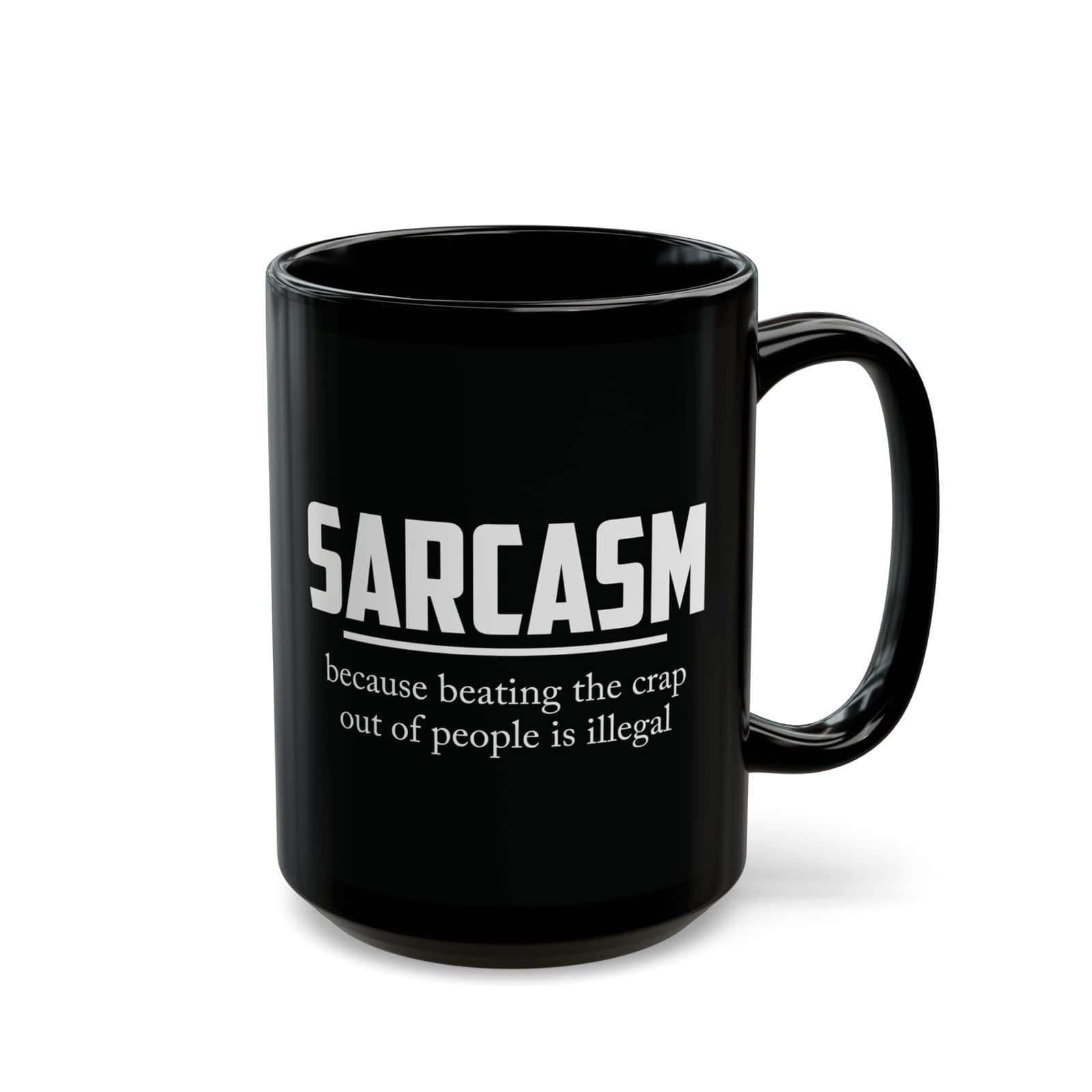 A black ceramic mug with bold white text that reads: "Sarcasm – because beating the crap out of people is illegal."